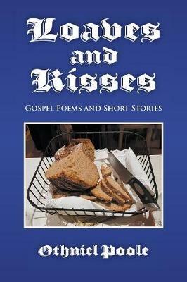 Loaves and Kisses: Gospel Poems and Short Stories - Othniel Poole - cover