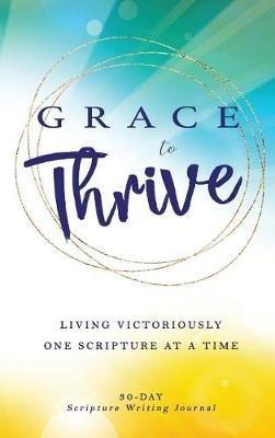 Grace to Thrive: Living Victoriously One Scripture at a Time - Athena C Shack - cover