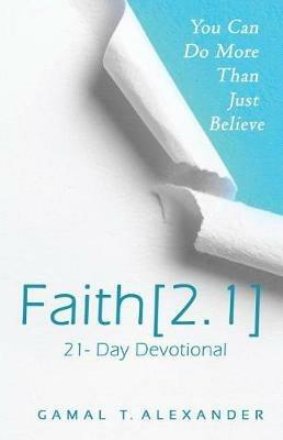 Faith 2.1: You Can Do More Than Just Believe - Gamal T Alexander - cover
