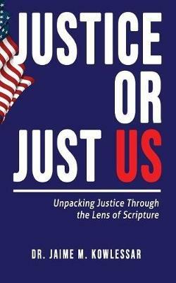 Justice or Just Us: Unpacking Justice Through the Lens of Scripture - Jaime M Kowlessar - cover