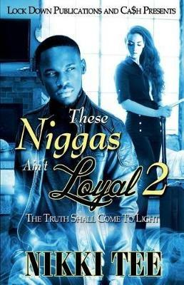 These Niggas Ain't Loyal 2: The Truth Shall Come to Light - Nikki Tee - cover
