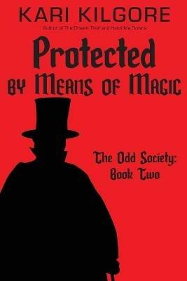 Protected by Means of Magic: The Odd Society: Book Two - Kari Kilgore - cover