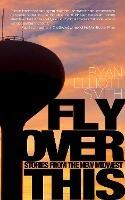 Fly Over This: Stories From the New Midwest - Ryan Elliott Smith - cover