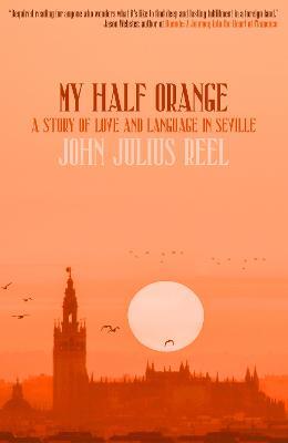 My Half Orange: A Story of Love and Language in Seville - John Julius Reel - cover