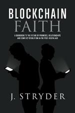 Blockchain Faith: A Guidebook to The Future of Promises, Relationships and Conflict Resolution in The Post-Digital Age