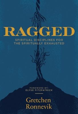 Ragged: Spiritual Disciplines for the Spiritually Exhausted - Gretchen Ronnevik - cover