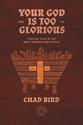 Your God is Too Glorious: Finding God in the Most Unexpected Places - Chad Bird - cover
