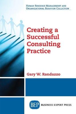 Creating a Successful Consulting Practice - Gary W. Randazzo - cover