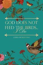 God Does Not Feed the Birds... I Do