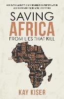 Saving Africa from Lies that Kill: How Myths About the Environment and Overpopulation are Destroying Third World Countries - Kay Kiser - cover