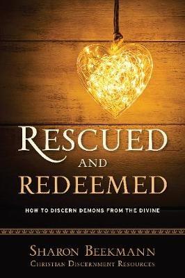 Rescued and Redeemed: How to Discern Demons from the Divine - Sharon Beekmann - cover