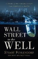 Wall Street to the Well: A Story of Transformation from Fortune to Faith - Stuart Fuhlendorf - cover