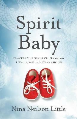 Spirit Baby: Travels Through China on the Long Road to Motherhood - Nina Little - cover