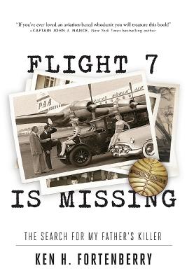 Flight 7 Is Missing: The Search For My Father's Killer: The Search For My Father's Killer - Ken H Fortenberry - cover