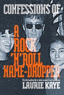 Confessions of a Rock N Roll Name Dropper - Laurie Kaye - cover