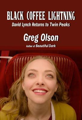 Black Coffee Lightning: David Lynch Returns to Twin Peaks - Greg Olson - cover