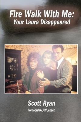 Fire Walk With Me: Your Laura Disappeared - Scott Ryan - cover