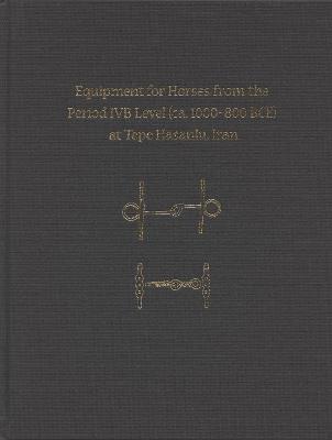 Equipment for Horses from the Period IVB Level (ca. 1000-800 BCE) at Tepe Hasanlu, Iran - Maude de Schauensee,Jennifer Swerida - cover