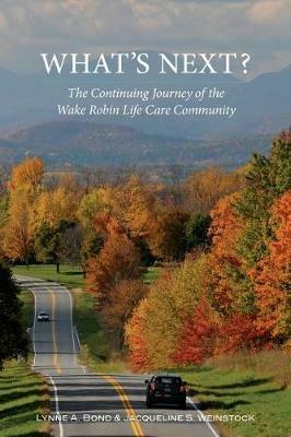What's Next? The Continuing Journey of the Wake Robin Life Care Community - Lynne a Bond,Jacqueline S Weinstock - cover