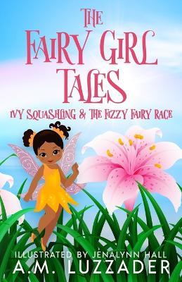 The Fairy Girl Tales: Ivy Squashling and The Fizzy Fairy Race - A M Luzzader - cover
