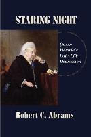 Staring Night: Queen Victoria's Late-Life Depression - Robert C Abrams - cover