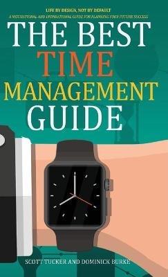 The Best Time Management Guide: Life by Design, Not by Default - Scott Tucker,Dominick Burke - cover