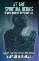 We Are Spiritual Beings Having Human Experiences - Vernon Whitaker - cover