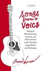 Songs from a Voice: Being the Recollections, Stanzas and Observations of Abe Runyan, Song Writer and Performer