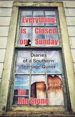 Everything is Closed on Sunday: Diaries of a Southern Queer Teenager - Rin Stone - cover