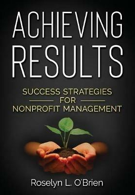 Achieving Results: Success Strategies for Nonprofit Management - Roselyn L O'Brien - cover