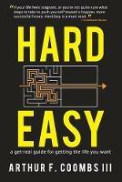 Hard Easy: A Get-Real Guide for Getting the Life You Want - Arthur F Coombs,Art Coombs - cover