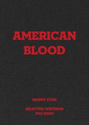 Danny Lyon: American Blood: Selected Writings 1961-2020 - cover