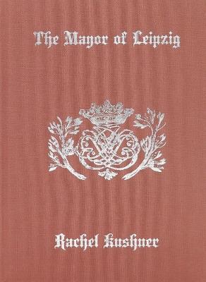 The Mayor of Leipzig - Rachel Kushner - cover