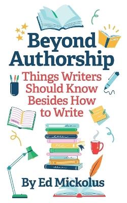 Beyond Authorship: Things Writers Should Know Besides How to Write - Ed Mickolus - cover