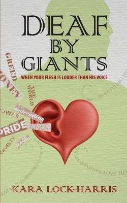 Deaf By Giants: When Your Flesh is Louder Than His Voice - Kara Lock-Harris - cover