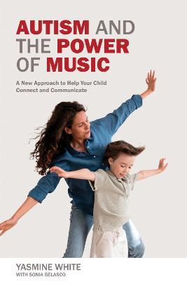 Autism and the Power of Music: A New Approach to Help Your Child Connect and Communicate - Yasmine L. White,Terri L. Shelton - cover