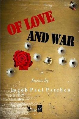 Of Love and War: Poems - Jacob Paul Patchen - cover