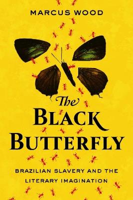 The Black Butterfly: Brazilian Slavery and the Literary Imagination - Marcus Wood - cover