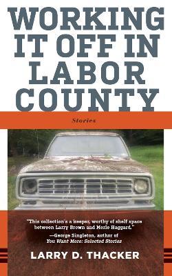 Working It Off in Labor County: Stories - Larry D. Thacker - cover