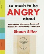 So Much to Be Angry About: Appalachian Movement Press and Radical DIY Publishing, 1969-1979