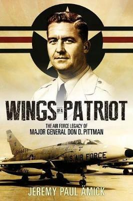 Wings of a Patriot: The Air Force Legacy of Major General Don D. Pittman - Jeremy Paul AEmick - cover