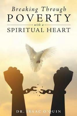 Breaking Through Poverty with a Spiritual Heart: A Biblical Understanding of Ourselves - Isaac O'Quin - cover