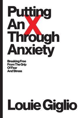 Putting an X Through Anxiety - Louie Giglio - cover