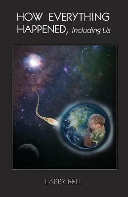 How Everything Happened: Including Us - Larry Bell - cover