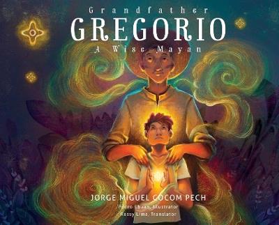Grandfather Gregorio: A Wise Mayan - Jorge Miguel Cocom Pech - cover