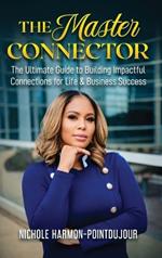 The Master Connector: The Ultimate Guide to Building Impactful Connections for Life & Business Success