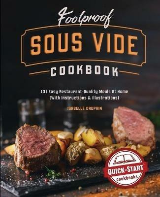 Foolproof Sous Vide Cookbook: 101 Easy Restaurant-Quality Meals At Home (With Instructions and Illustrations) - Isabelle Dauphin - cover
