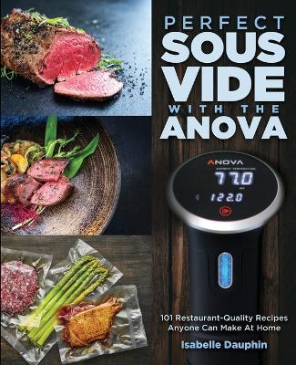 Perfect Sous Vide with the Anova: 101 Restaurant-Quality Recipes Anyone Can Make At Home - Isabelle Dauphin - cover