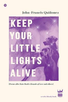 Keep Your Little Lights Alive: Poems After Kate Bush's Hounds of Love and Others - John-Francis Quinonez - cover