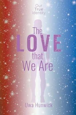 The Love that We Are: Our True Identity - Uwa Hunwick - cover